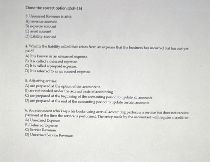 Chose the correct option.( \( 2 \times 8=16 \) )
3. Unaamed Revemue is a(n):
A) revenue account
B) expense account
C) asset a