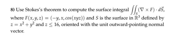 8) Use Stokess theorem to compute the surface integral \( \iint_{S}(\nabla \times F) \cdot d \vec{S} \), where \( F(x, y, z)