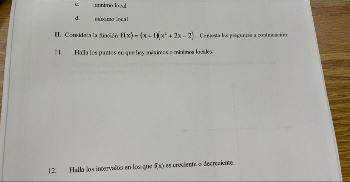 c. minimo local d. míximo local II. Considera la función \( f(x)=(x+1)\left(x^{2}+2 x-2\right) \). Contesta las preguntas a c