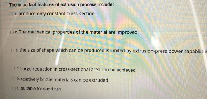 Solved The important features of extrusion process include 