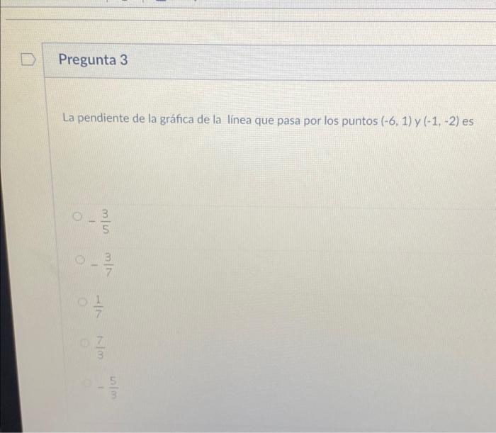 La pendiente de la gráfica de la línea que pasa por los puntos \( (-6,1) \) y \( (-1,-2) \) es \( -\frac{3}{5} \) \( -\frac{3