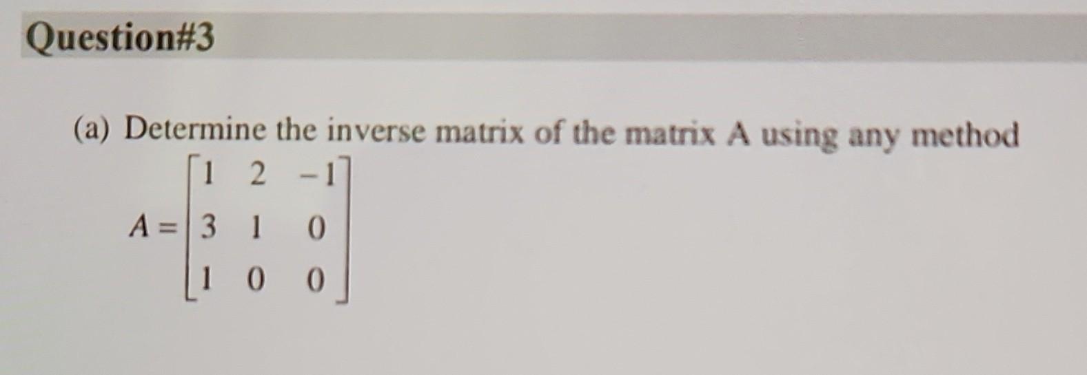 Solved (a) Determine the inverse matrix of the matrix A | Chegg.com