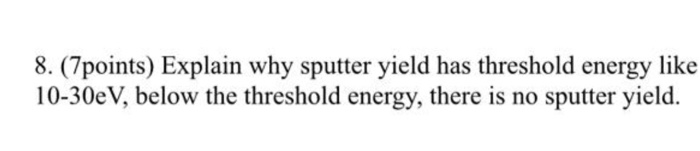 Solved 8. (7points) Explain why sputter yield has threshold | Chegg.com