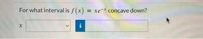 Solved For what interval is f(x)=xe−x concave down? | Chegg.com