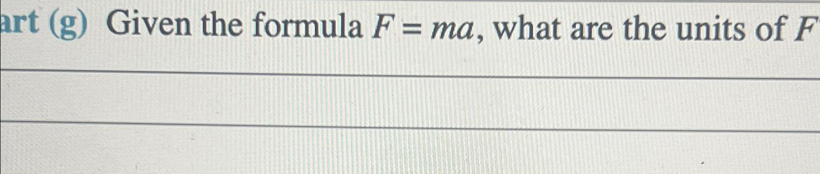 Solved (g) ﻿Given the formula F=ma, ﻿what are the units of F | Chegg.com