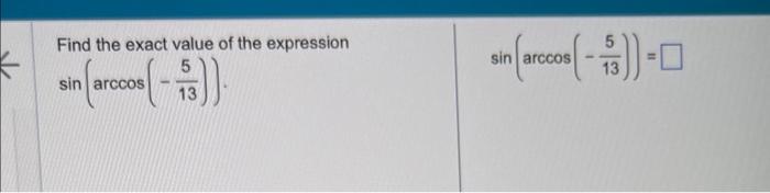 Find the exact value of the expression \( \sin \left(\arccos \left(-\frac{5}{13}\right)\right) \) \( \sin \left(\arccos \left