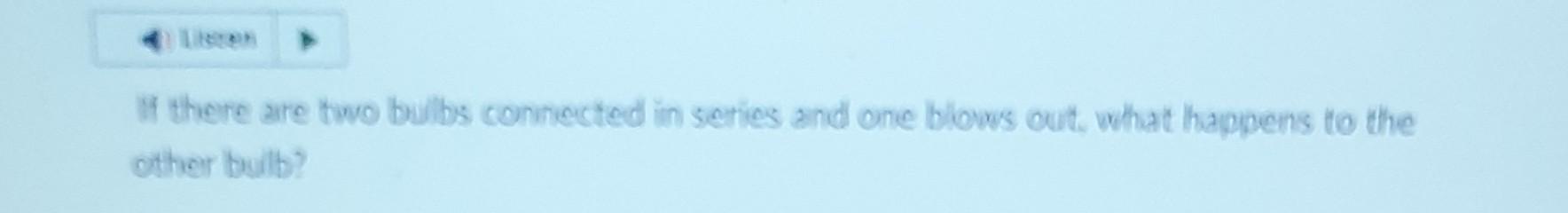 Solved If there are two bulbs connected in series and one | Chegg.com