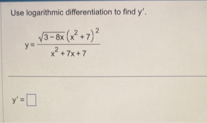 Use logarithmic differentiation to find \( y^{\prime} \). \[ y=\frac{\sqrt{3-8 x}\left(x^{2}+7\right)^{2}}{x^{2}+7 x+7} \] \[