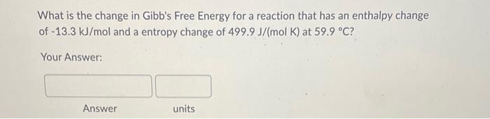 Solved What is the change in Gibb's Free Energy for a | Chegg.com