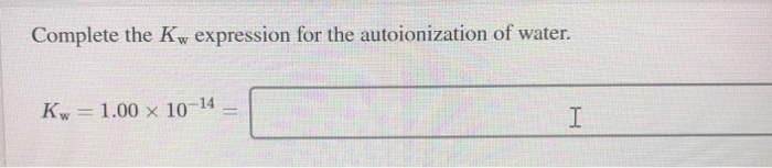 Solved Complete the Ky expression for the autoionization of | Chegg.com