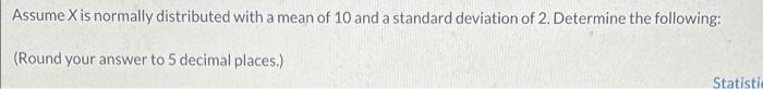 Solved Assume X is normally distributed with a mean of 10 | Chegg.com