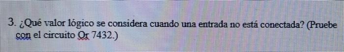 3. ¿Qué valor lógico se considera cuando una entrada no está conectada? (Pruebe con el circuito Or 7432.)