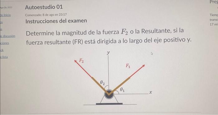 Autoestudio 01 Comenzado: 8 de ago en \( 23: 17 \) Instrucciones del examen Determine la magnitud de la fuerza \( F_{2} \) o