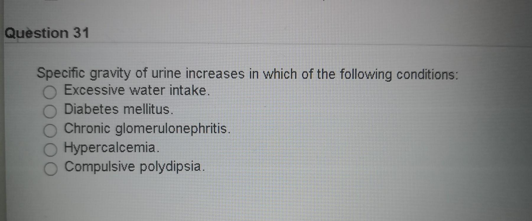 Solved Question 31 Specific gravity of urine increases in | Chegg.com