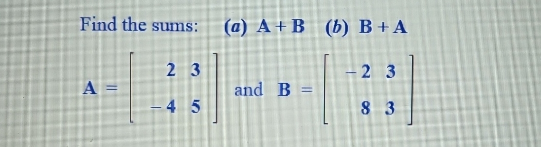 Find the sums:(b) B+AA=[23-45] ﻿and B=[-2383] | Chegg.com