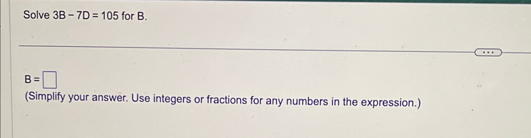 Solved Solve 3B-7D=105 ﻿for B.B=(Simplify your answer. Use | Chegg.com