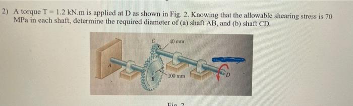 Solved 2) A torque T = 1.2 kN.m is applied at D as shown in | Chegg.com