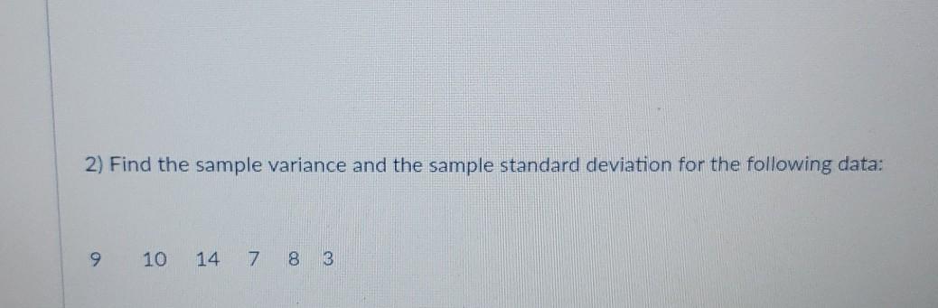 Solved 2) Find the sample variance and the sample standard | Chegg.com