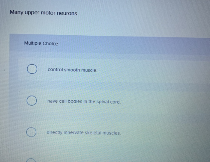 Solved Many upper motor neurons Multiple Choice Ο control | Chegg.com