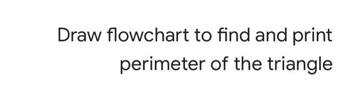 draw a flowchart to find the area and perimeter of a triangle