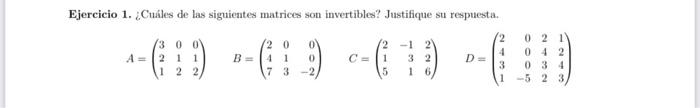 Ejercicio 1. ¿Cuáles de las siguientes matrices son invertibles? Justifique su respuesta. \[ A=\left(\begin{array}{lll} 3 & 0