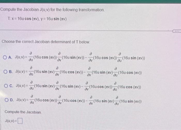 Compute the Jacobian \( \mathrm{J}(u, v) \) for the following transformation. \( T: x=16 u \cos (\pi v), y=16 u \sin (\pi v)