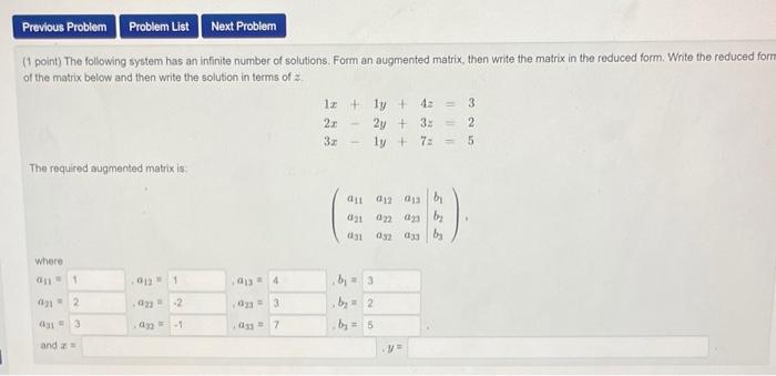 11 point) The following system has an ininite number of solutions. Form an augmented matrix, then write the matrix in the red