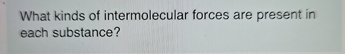 Solved What kinds of intermolecular forces are present in | Chegg.com