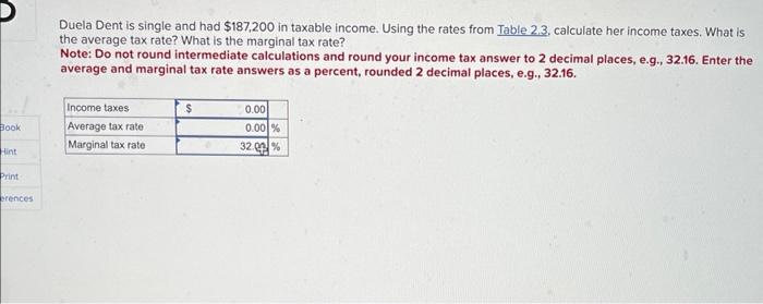 Duela Dent is single and had \( \$ 187,200 \) in taxable income. Using the rates from Table 2,3, calculate her income taxes. 