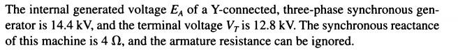 The internal generated voltage EA of a Y-connected, three-phase synchronous gen-
erator is 14.4 kV, and the terminal voltage 