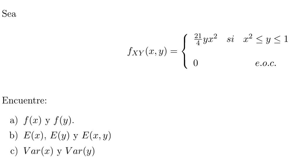 \[ f_{X Y}(x, y)=\left\{\begin{array}{lcc} \frac{21}{4} y x^{2} & \text { si } & x^{2} \leq y \leq 1 \\ 0 & & \text { e.o.c.