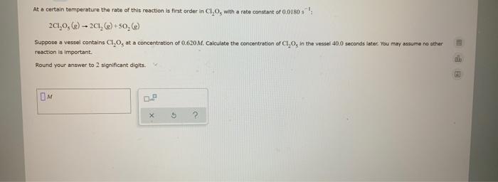 At a certain temperature the rate of this reaction is first order in C1,0, with a rate constant of 0.0180
201,0, 6) - 201, ()