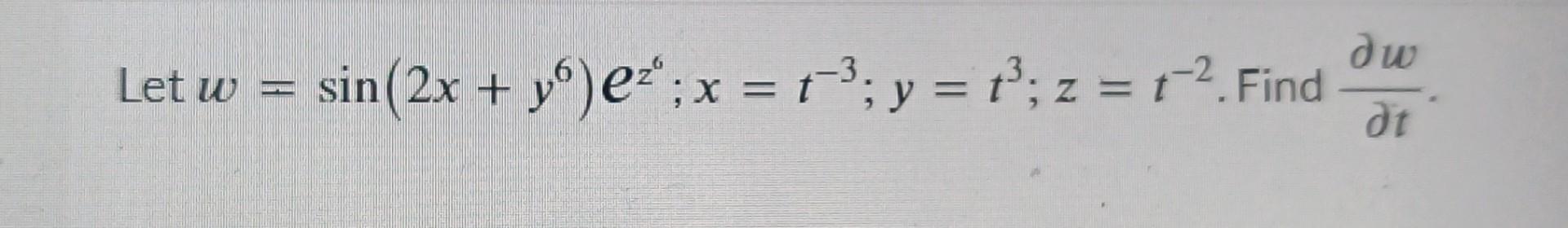 Let \( w=\sin \left(2 x+y^{6}\right) \boldsymbol{e}^{z^{6}} ; x=t^{-3} ; y=t^{3} ; z=t^{-2} \). Find \( \frac{\partial w}{\pa