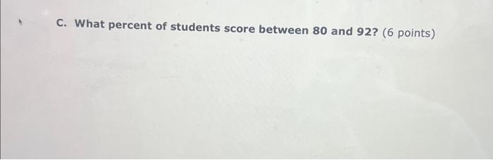 Solved C. What Percent Of Students Score Between 80 And 92 ? | Chegg.com