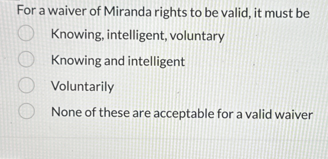 For a waiver of Miranda rights to be valid, it must | Chegg.com