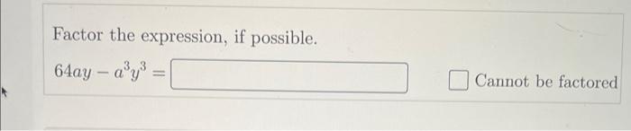 Factor the expression, if possible. \[ 64 a y-a^{3} y^{3}= \] Cannot be factored