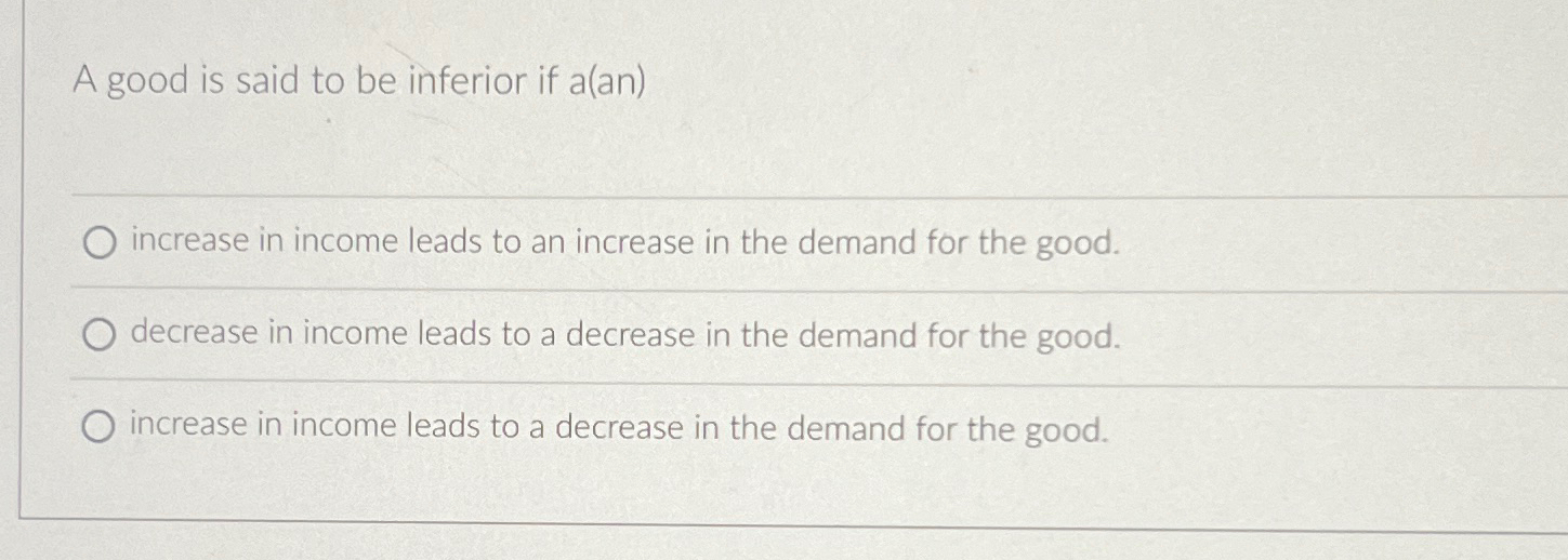 Solved A good is said to be inferior if a(an)increase in | Chegg.com