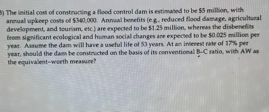 Solved 3) The initial cost of constructing a flood control | Chegg.com