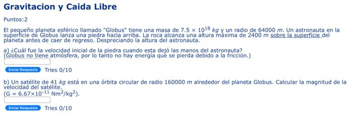 Gravitacion y Caida Libre Puntos: 2 El pequeño planeta esférico llamado Globus tiene una masa de \( 7.5 \times 10^{18} \mat