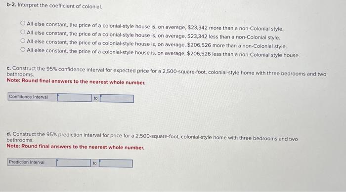 b-2. Interpret the coefficient of colonial.
All else constant, the price of a colonial-style house is, on average, \( \$ 23,3