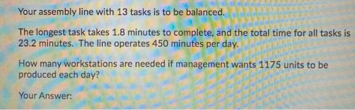 Solved Your assembly line with 13 tasks is to be balanced. | Chegg.com