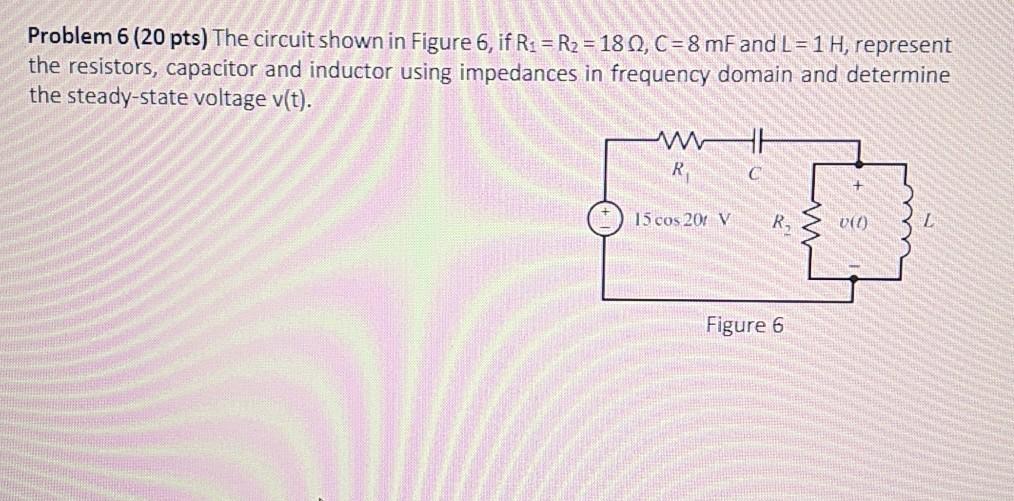 Solved Problem 6 (20 pts) The circuit shown in Figure 6, if | Chegg.com