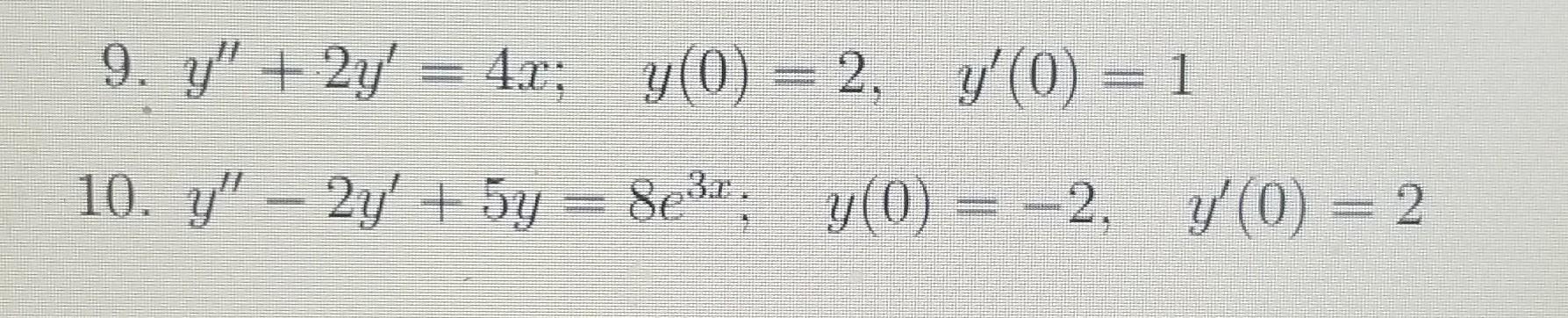 9. \( y^{\prime \prime}+2 y^{\prime}=4 x ; \quad y(0)=2, \quad y^{\prime}(0)=1 \) 10. \( y^{\prime \prime}-2 y^{\prime}+5 y=8