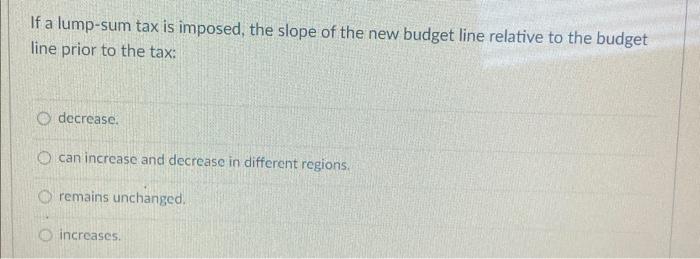 Solved If A Lump-sum Tax Is Imposed, The Slope Of The New | Chegg.com