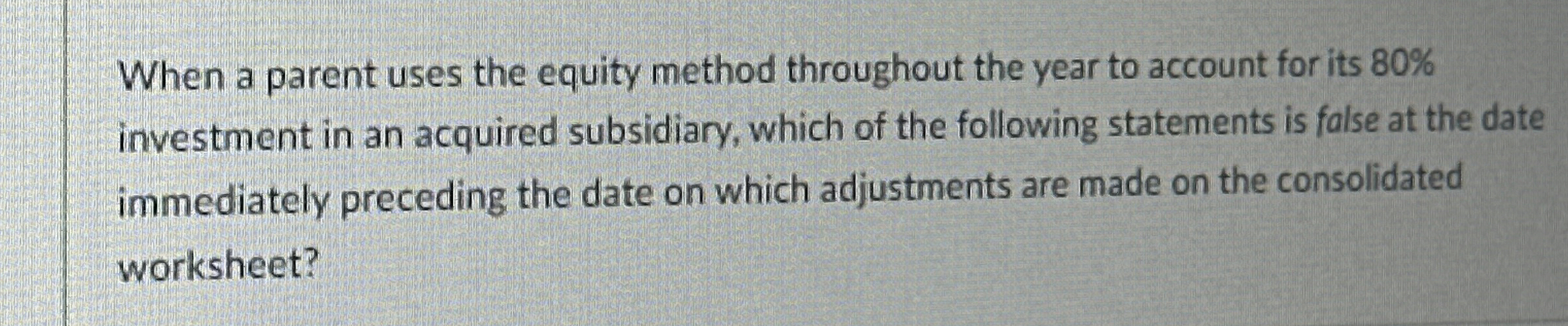 Solved When a parent uses the equity method throughout the | Chegg.com