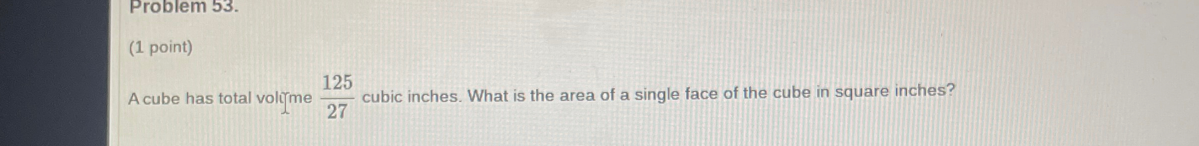 Solved Problem 53.(1 ﻿point)A cube has total volifme 12527 | Chegg.com