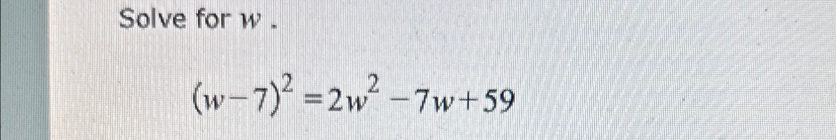 Solved Solve for w(w-7)2=2w2-7w+59 | Chegg.com