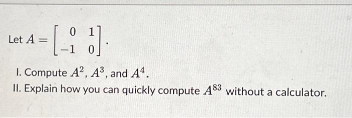 Solved Let A = 0 -1 1]. 0 I. Compute A², A³, and A4. II. | Chegg.com