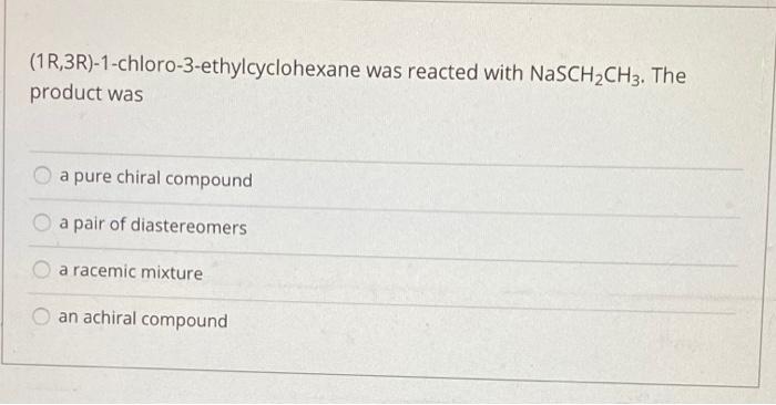 Solved (1 R,3R)-1-chloro-3-ethylcyclohexane was reacted with | Chegg.com
