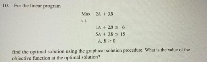 Solved 10. For the linear program Max 2A + 3B s.t. IA + 2B S | Chegg.com